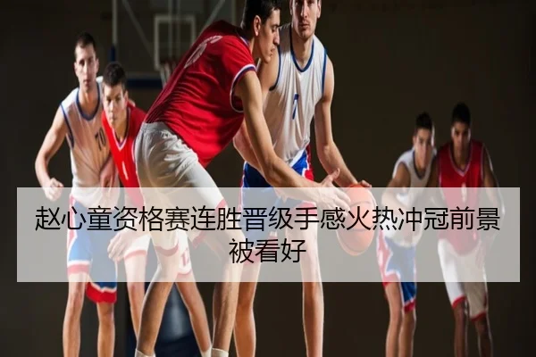 赵心童资格赛连胜晋级手感火热冲冠前景被看好